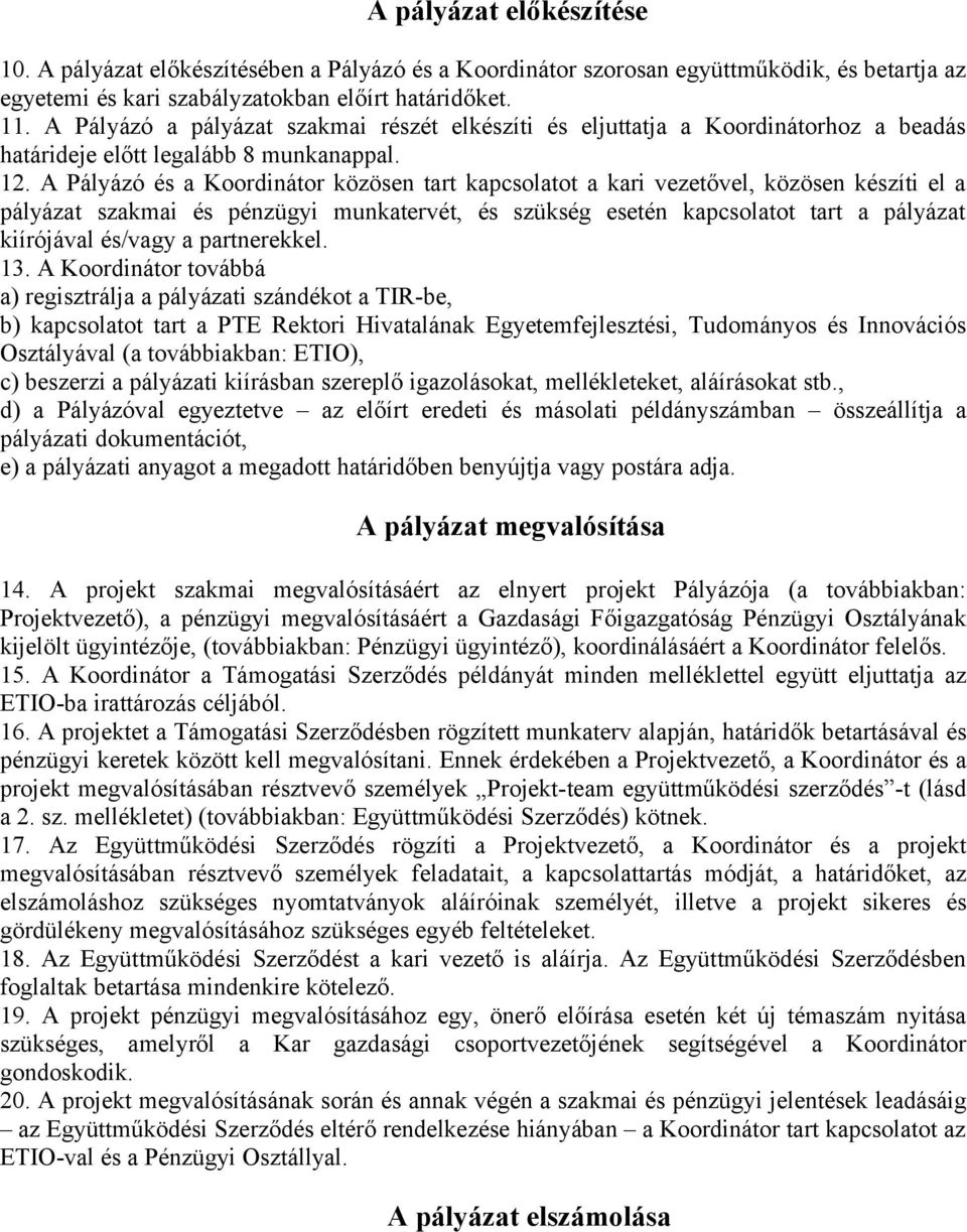 A Pályázó és a Koordinátor közösen tart kapcsolatot a kari vezetővel, közösen készíti el a pályázat szakmai és pénzügyi munkatervét, és szükség esetén kapcsolatot tart a pályázat kiírójával és/vagy a