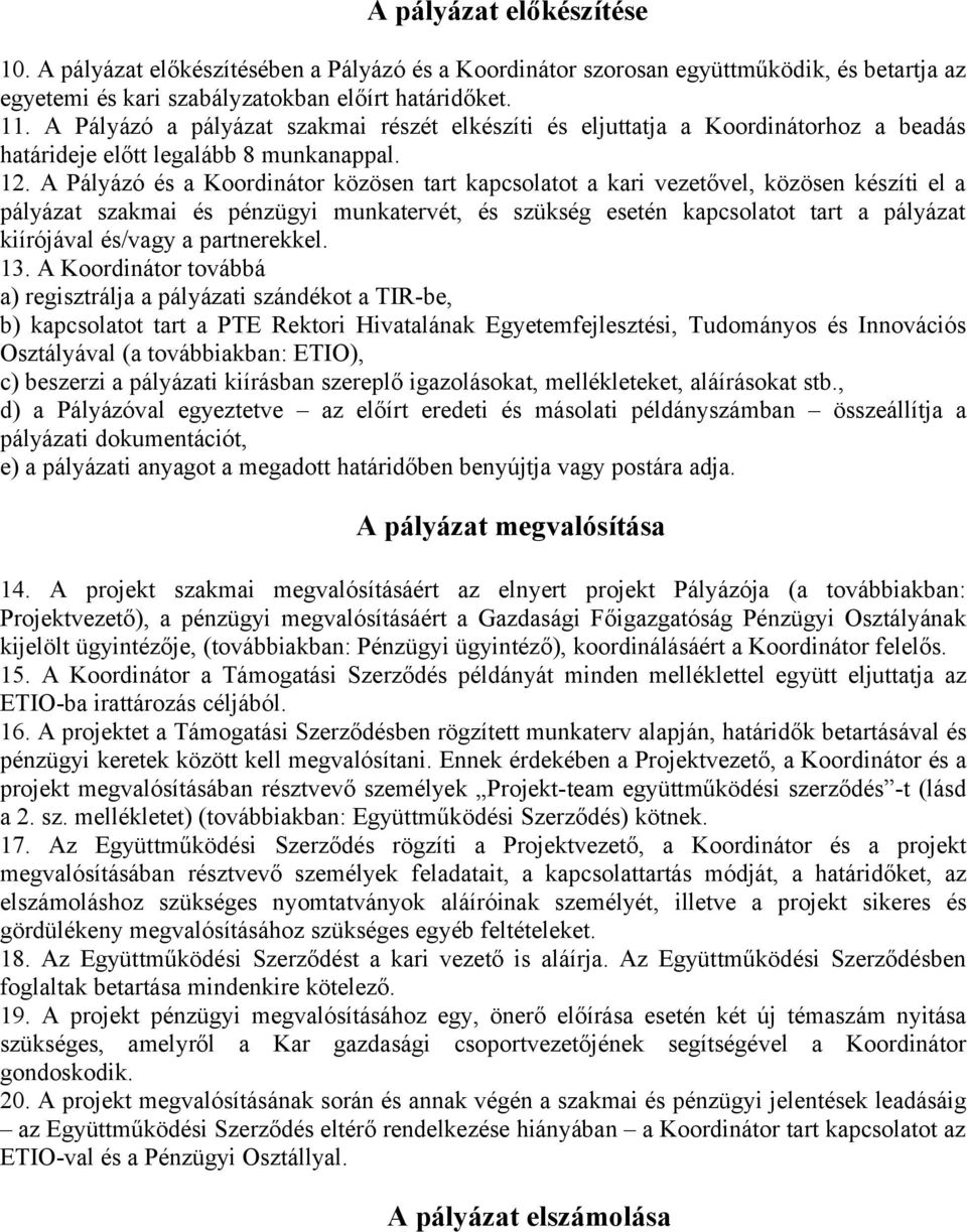 A Pályázó és a Koordinátor közösen tart kapcsolatot a kari vezetővel, közösen készíti el a pályázat szakmai és pénzügyi munkatervét, és szükség esetén kapcsolatot tart a pályázat kiírójával és/vagy a