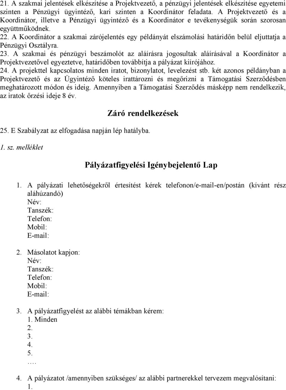 A Koordinátor a szakmai zárójelentés egy példányát elszámolási határidőn belül eljuttatja a Pénzügyi Osztályra. 23.