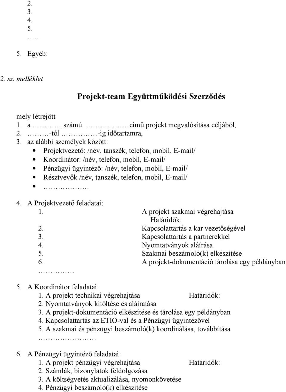 tanszék, telefon, mobil, E-mail/. 4. A Projektvezető feladatai: 1. A projekt szakmai végrehajtása Határidők: 2. Kapcsolattartás a kar vezetőségével 3. Kapcsolattartás a partnerekkel 4.