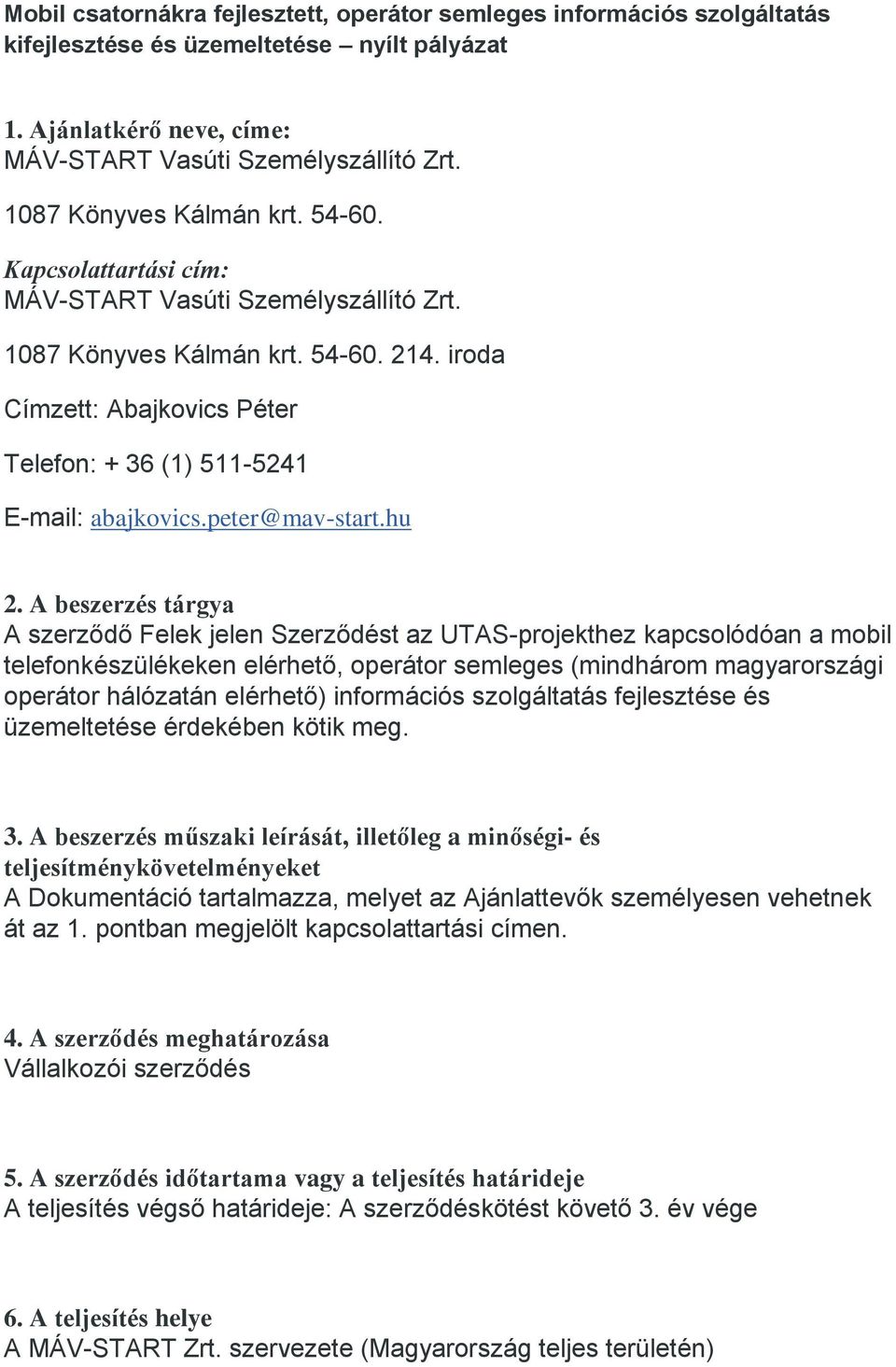 A beszerzés tárgya A szerződő Felek jelen Szerződést az UTAS-projekthez kapcsolódóan a mobil telefonkészülékeken elérhető, operátor semleges (mindhárom magyarországi operátor hálózatán elérhető)