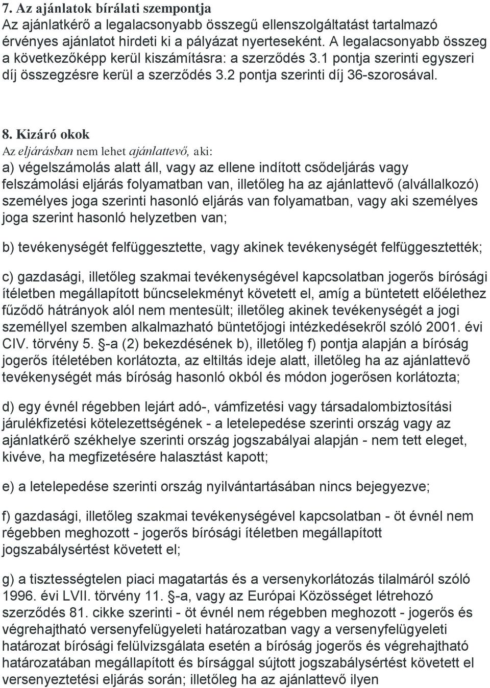 Kizáró okok Az eljárásban nem lehet ajánlattevő, aki: a) végelszámolás alatt áll, vagy az ellene indított csődeljárás vagy felszámolási eljárás folyamatban van, illetőleg ha az ajánlattevő