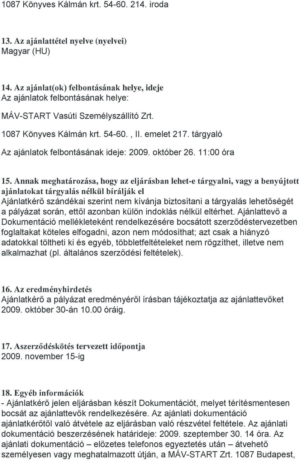 Annak meghatározása, hogy az eljárásban lehet-e tárgyalni, vagy a benyújtott ajánlatokat tárgyalás nélkül bírálják el Ajánlatkérő szándékai szerint nem kívánja biztosítani a tárgyalás lehetőségét a