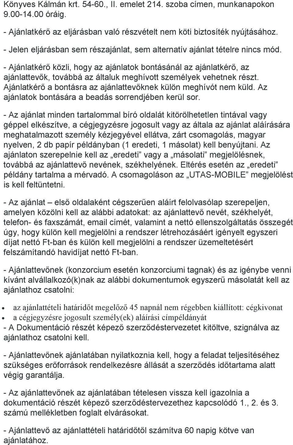 - Ajánlatkérő közli, hogy az ajánlatok bontásánál az ajánlatkérő, az ajánlattevők, továbbá az általuk meghívott személyek vehetnek részt.