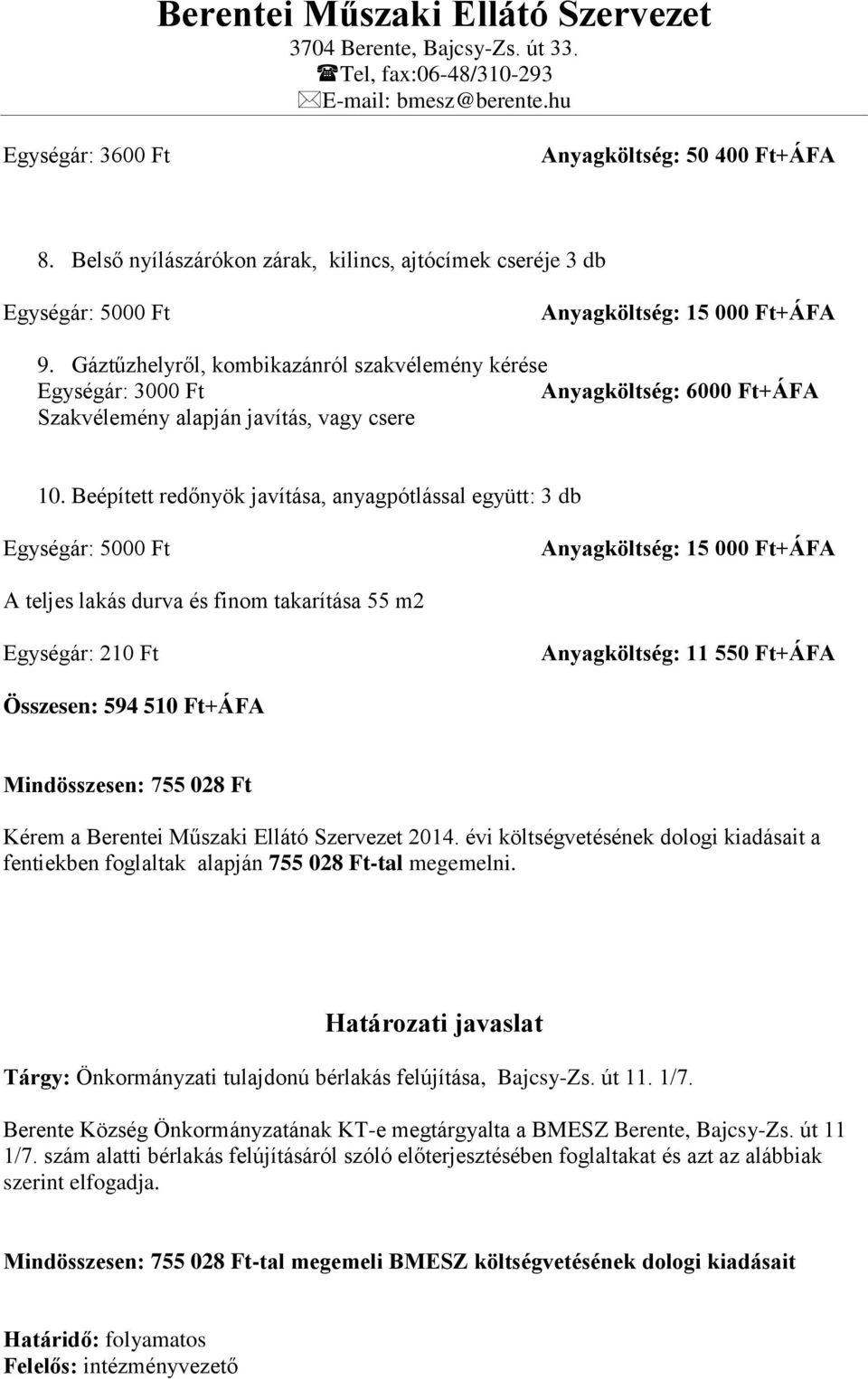 Beépített redőnyök javítása, anyagpótlással együtt: 3 db Egységár: 5000 Ft Anyagköltség: 15 000 Ft+ÁFA A teljes lakás durva és finom takarítása 55 m2 Egységár: 210 Ft Anyagköltség: 11 550 Ft+ÁFA