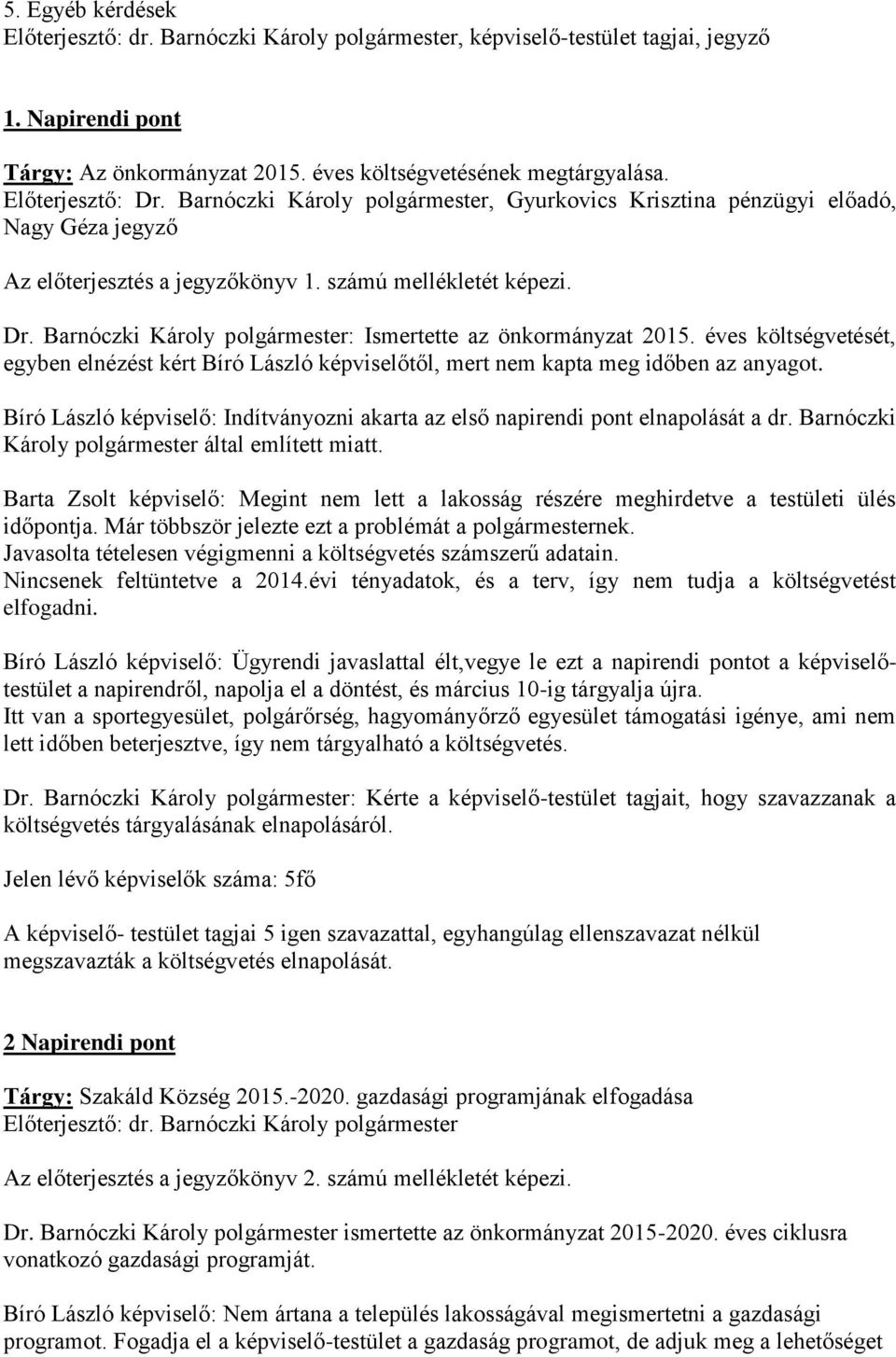 Barnóczki Károly polgármester: Ismertette az önkormányzat 2015. éves költségvetését, egyben elnézést kért Bíró László képviselőtől, mert nem kapta meg időben az anyagot.