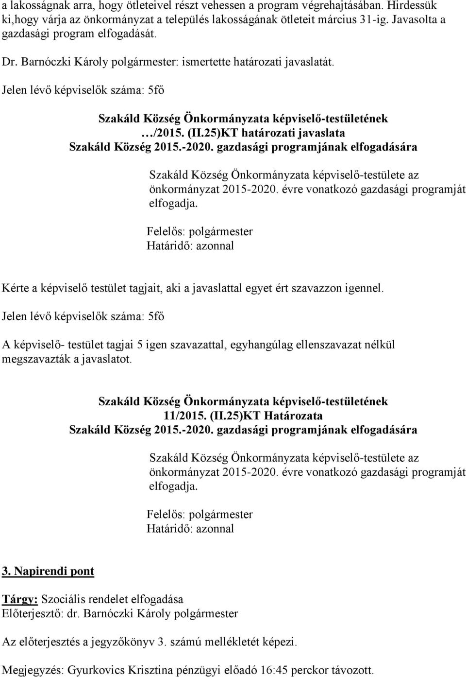 25)KT határozati javaslata Szakáld Község 2015.-2020. gazdasági programjának elfogadására Szakáld Község Önkormányzata képviselő-testülete az önkormányzat 2015-2020.