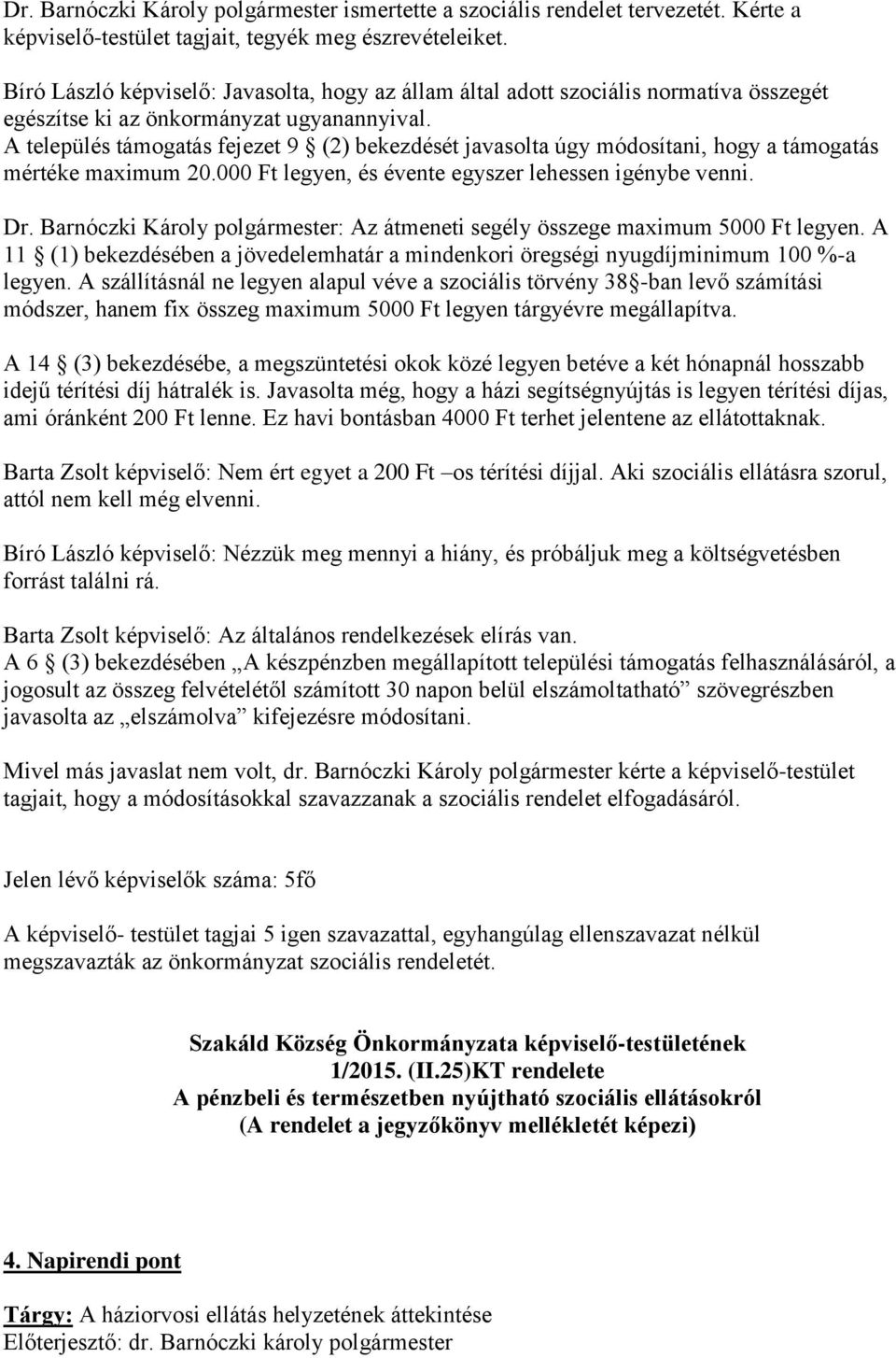 A település támogatás fejezet 9 (2) bekezdését javasolta úgy módosítani, hogy a támogatás mértéke maximum 20.000 Ft legyen, és évente egyszer lehessen igénybe venni. Dr.