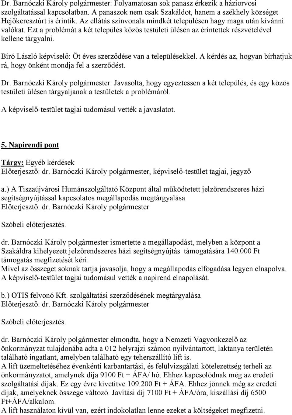 Bíró László képviselő: Öt éves szerződése van a településekkel. A kérdés az, hogyan bírhatjuk rá, hogy önként mondja fel a szerződést. Dr.