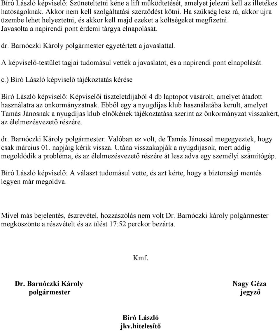 Barnóczki Károly polgármester egyetértett a javaslattal. A képviselő-testület tagjai tudomásul vették a javaslatot, és a napirendi pont elnapolását. c.