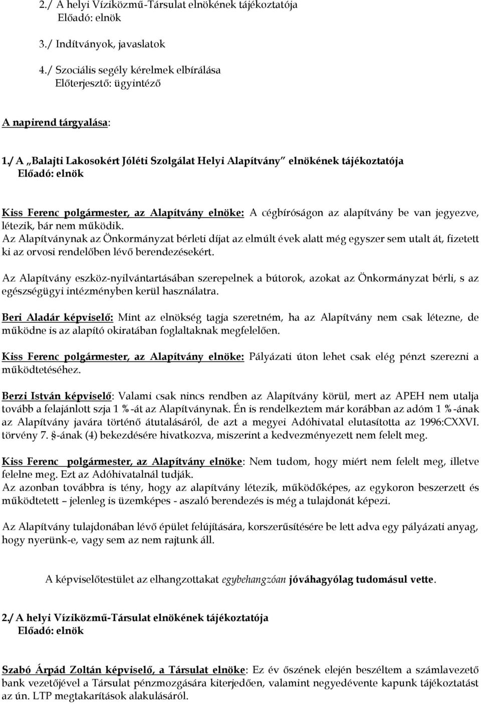 bár nem működik. Az Alapítványnak az Önkormányzat bérleti díjat az elmúlt évek alatt még egyszer sem utalt át, fizetett ki az orvosi rendelőben lévő berendezésekért.