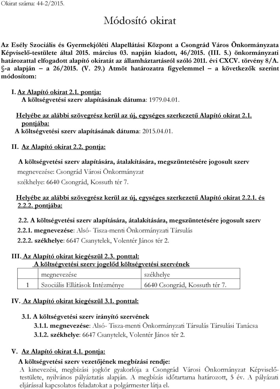 ) Atmöt határozatra figyelemmel a következők szerint módosítom: I. Az Alapító okirat 2.1. pontja: A költségvetési szerv alapításának dátuma: 1979.04.01.