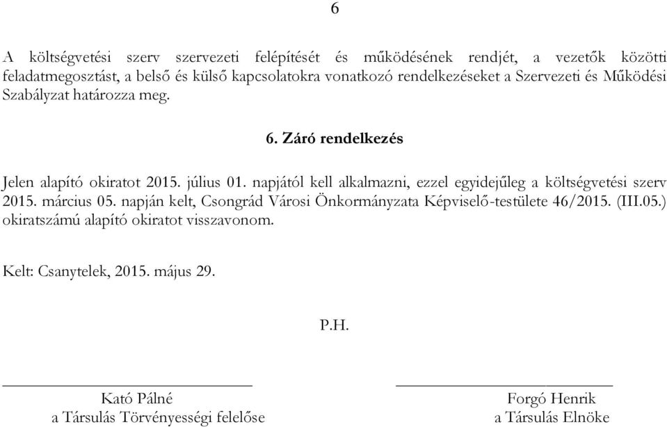 napjától kell alkalmazni, ezzel egyidejűleg a költségvetési szerv 2015. március 05.