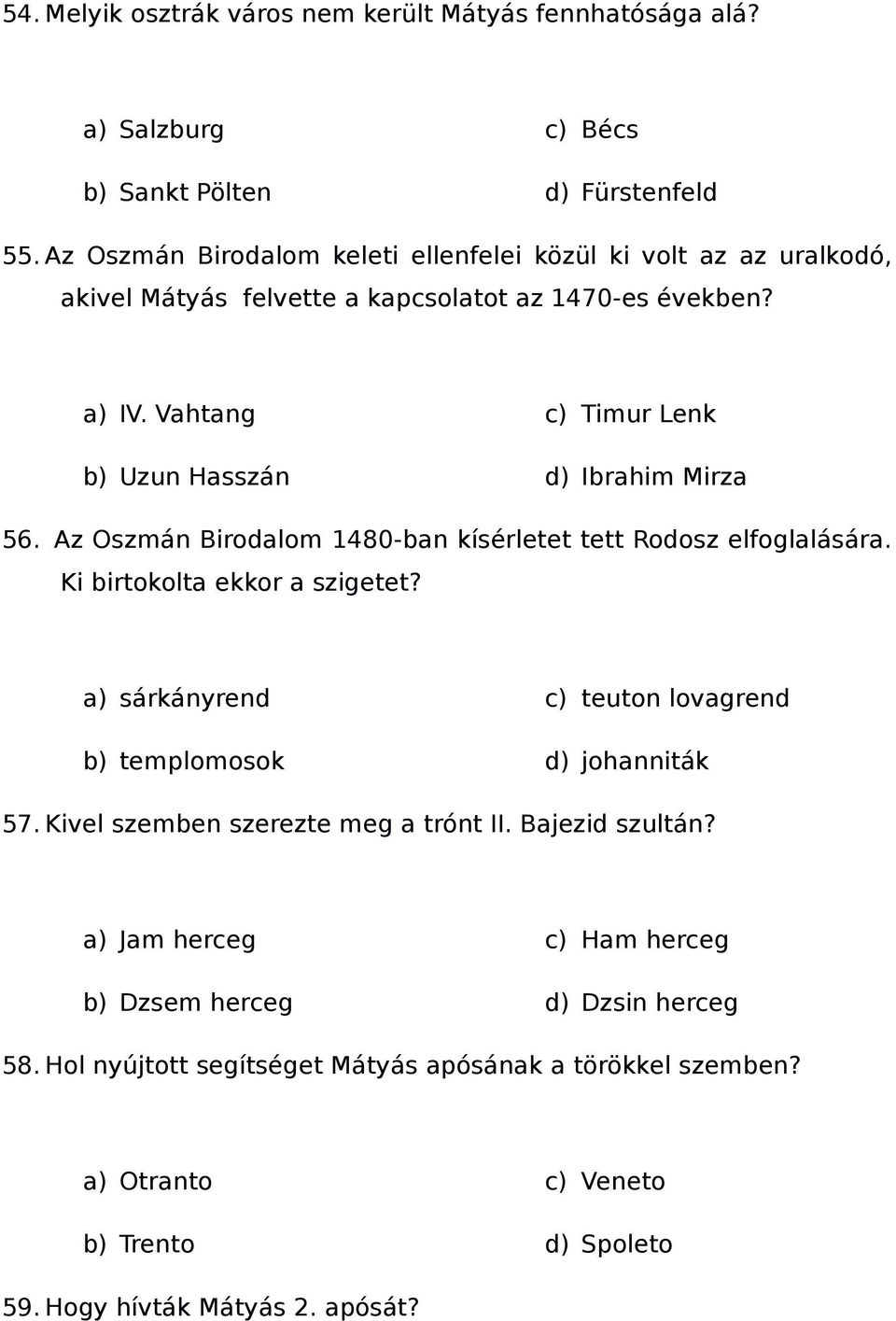 Vahtang b) Uzun Hasszán c) Timur Lenk d) Ibrahim Mirza 56. Az Oszmán Birodalom 1480-ban kísérletet tett Rodosz elfoglalására. Ki birtokolta ekkor a szigetet?