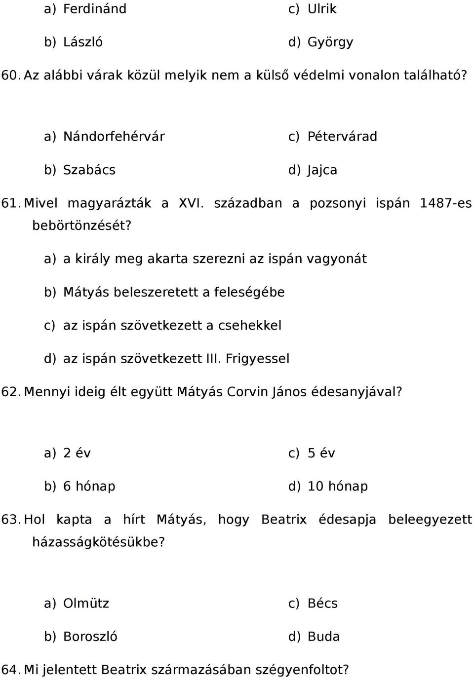 a) a király meg akarta szerezni az ispán vagyonát b) Mátyás beleszeretett a feleségébe c) az ispán szövetkezett a csehekkel d) az ispán szövetkezett III. Frigyessel 62.