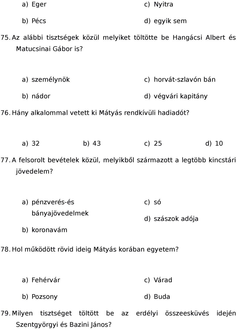 A felsorolt bevételek közül, melyikből származott a legtöbb kincstári jövedelem? a) pénzverés-és bányajövedelmek b) koronavám c) só d) szászok adója 78.