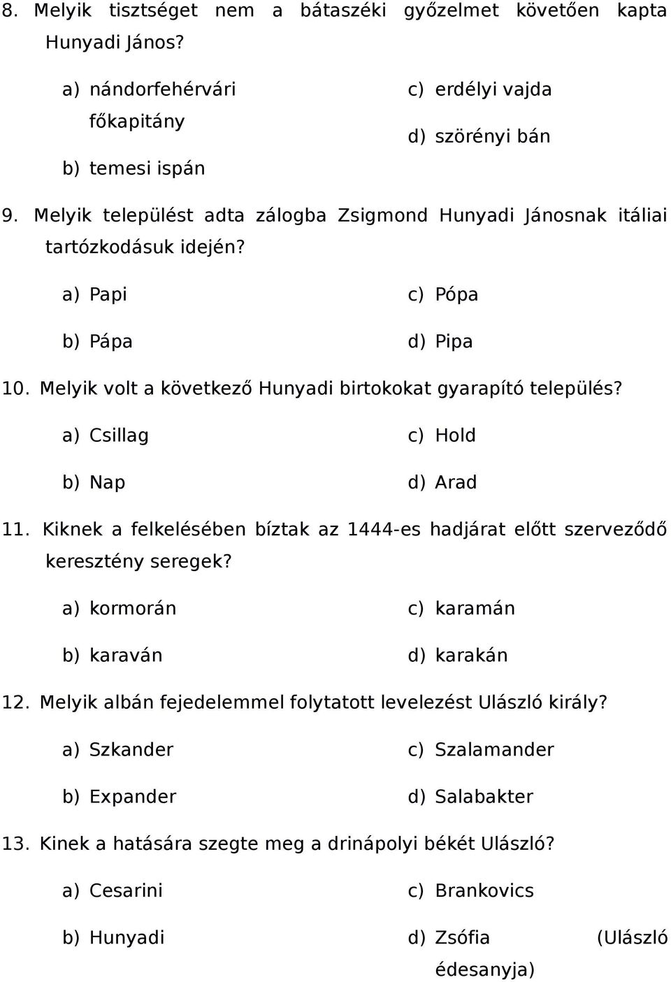 a) Csillag b) Nap c) Hold d) Arad 11. Kiknek a felkelésében bíztak az 1444-es hadjárat előtt szerveződő keresztény seregek? a) kormorán b) karaván c) karamán d) karakán 12.