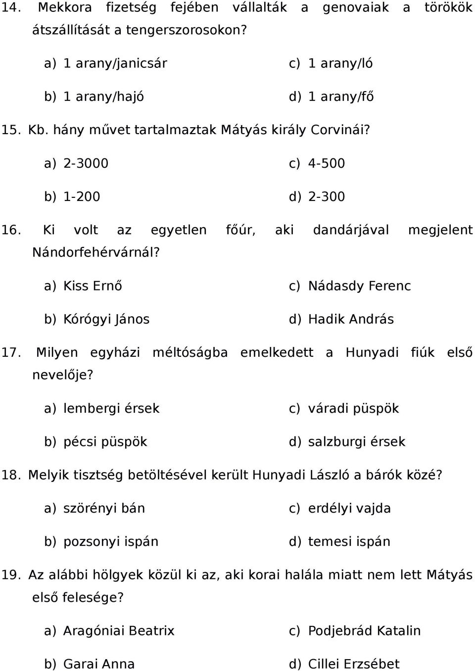 a) Kiss Ernő b) Kórógyi János c) Nádasdy Ferenc d) Hadik András 17. Milyen egyházi méltóságba emelkedett a Hunyadi fiúk első nevelője?