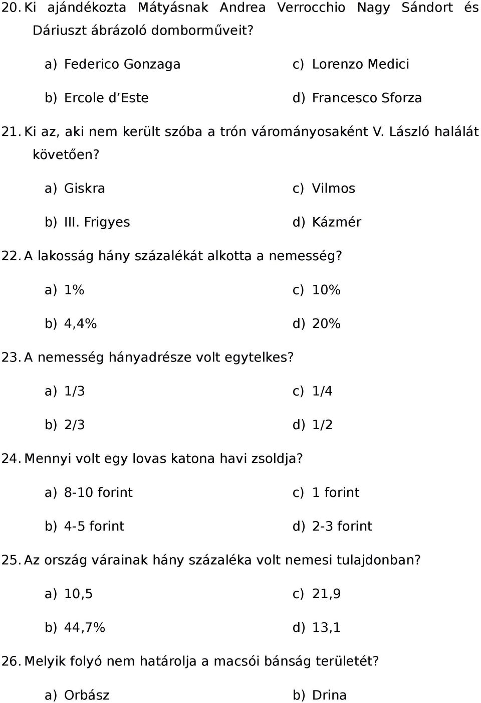 a) 1% b) 4,4% c) 10% d) 20% 23. A nemesség hányadrésze volt egytelkes? a) 1/3 b) 2/3 c) 1/4 d) 1/2 24. Mennyi volt egy lovas katona havi zsoldja?