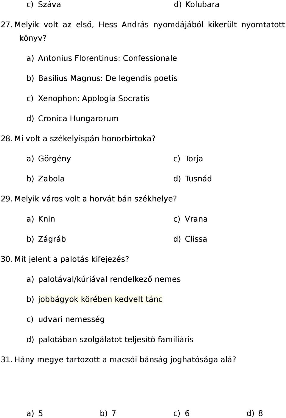 Mi volt a székelyispán honorbirtoka? a) Görgény b) Zabola c) Torja d) Tusnád 29. Melyik város volt a horvát bán székhelye?