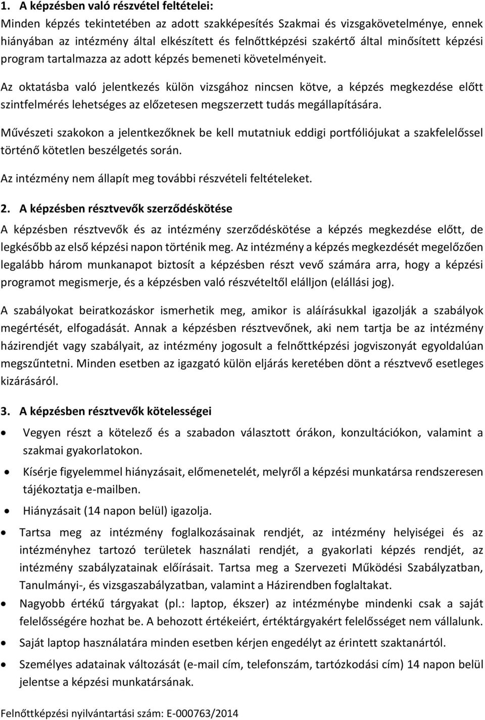 Az oktatásba való jelentkezés külön vizsgához nincsen kötve, a képzés megkezdése előtt szintfelmérés lehetséges az előzetesen megszerzett tudás megállapítására.