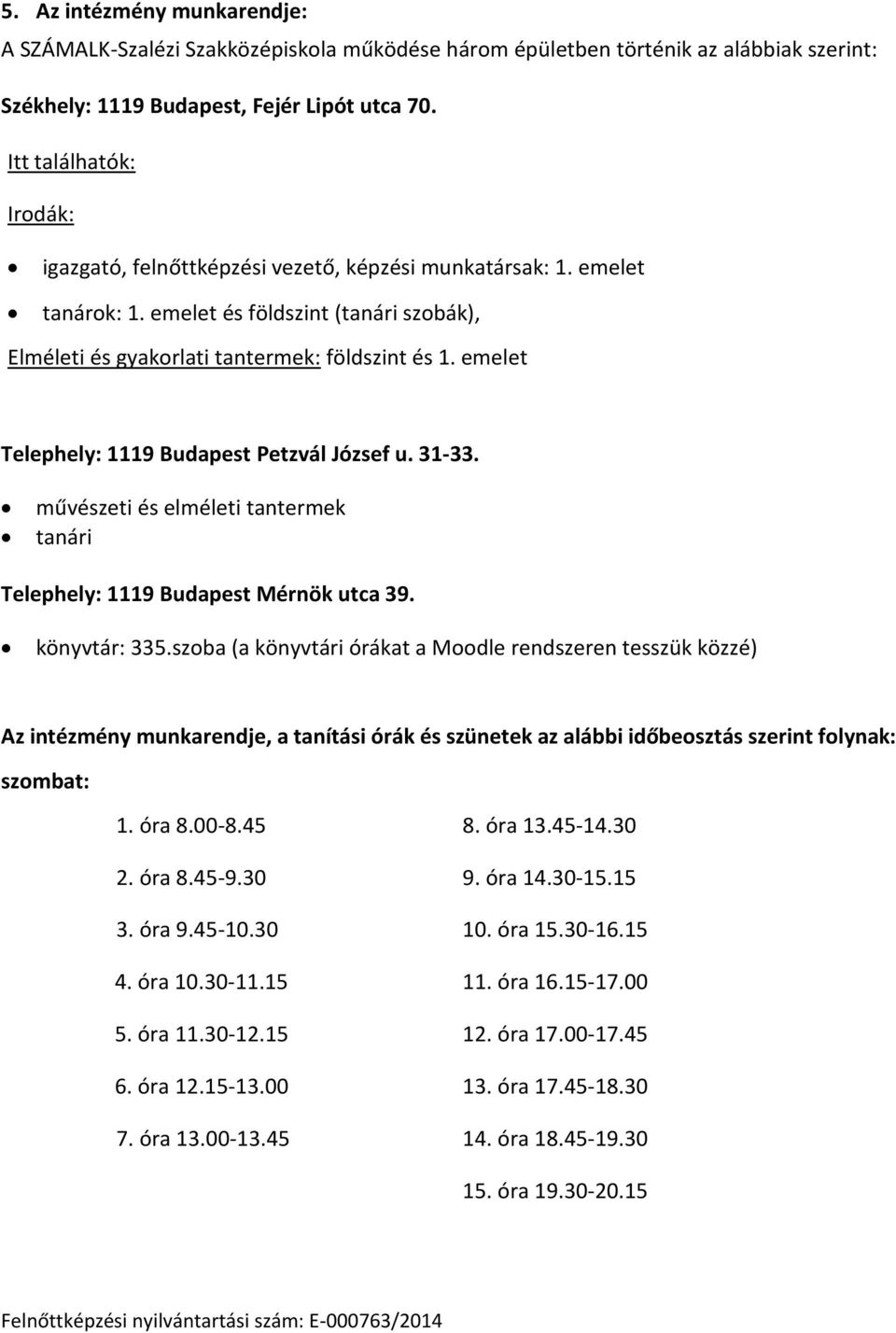 emelet Telephely: 1119 Budapest Petzvál József u. 31-33. művészeti és elméleti tantermek tanári Telephely: 1119 Budapest Mérnök utca 39. könyvtár: 335.