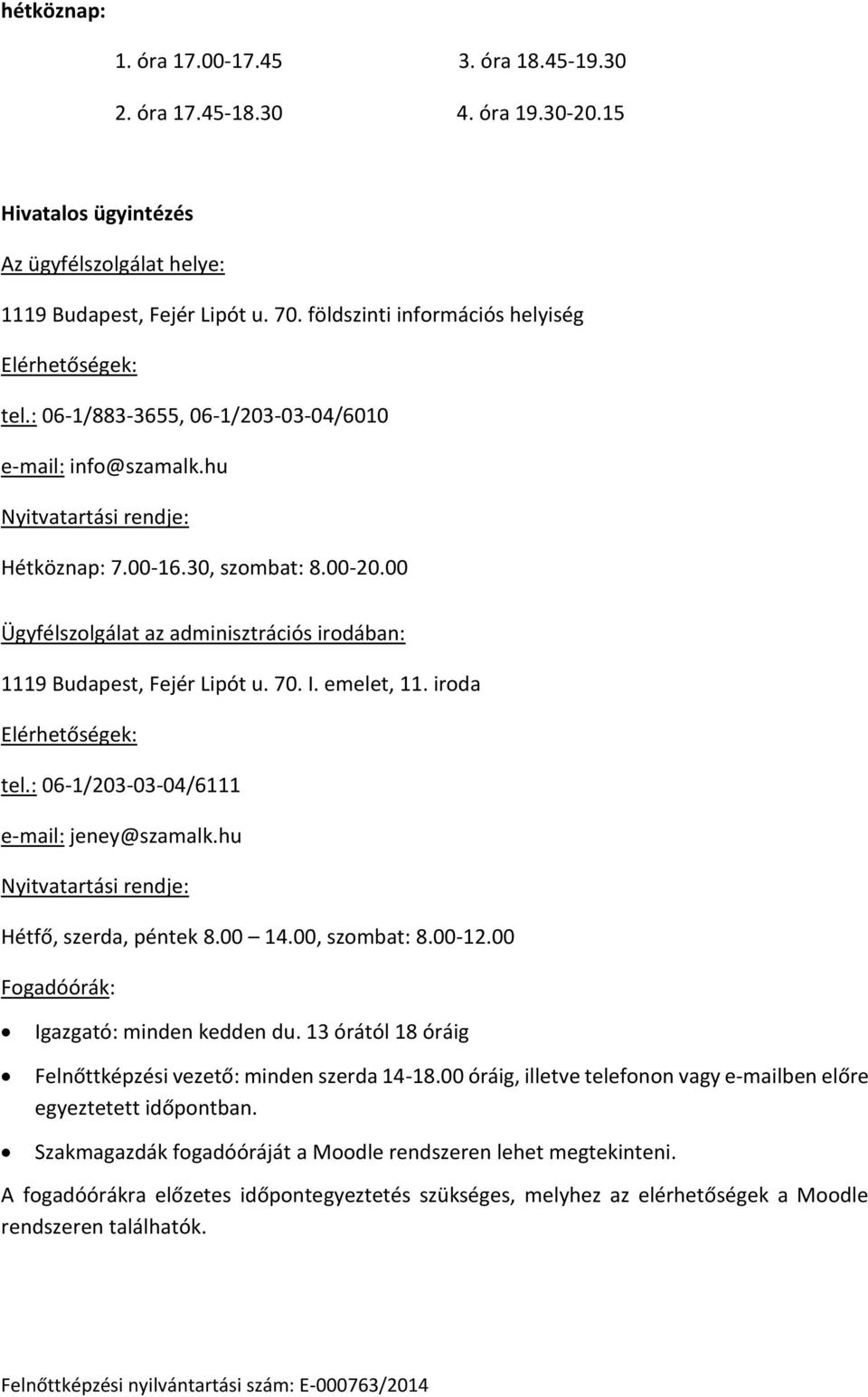 00 Ügyfélszolgálat az adminisztrációs irodában: 1119 Budapest, Fejér Lipót u. 70. I. emelet, 11. iroda Elérhetőségek: tel.: 06-1/203-03-04/6111 e-mail: jeney@szamalk.