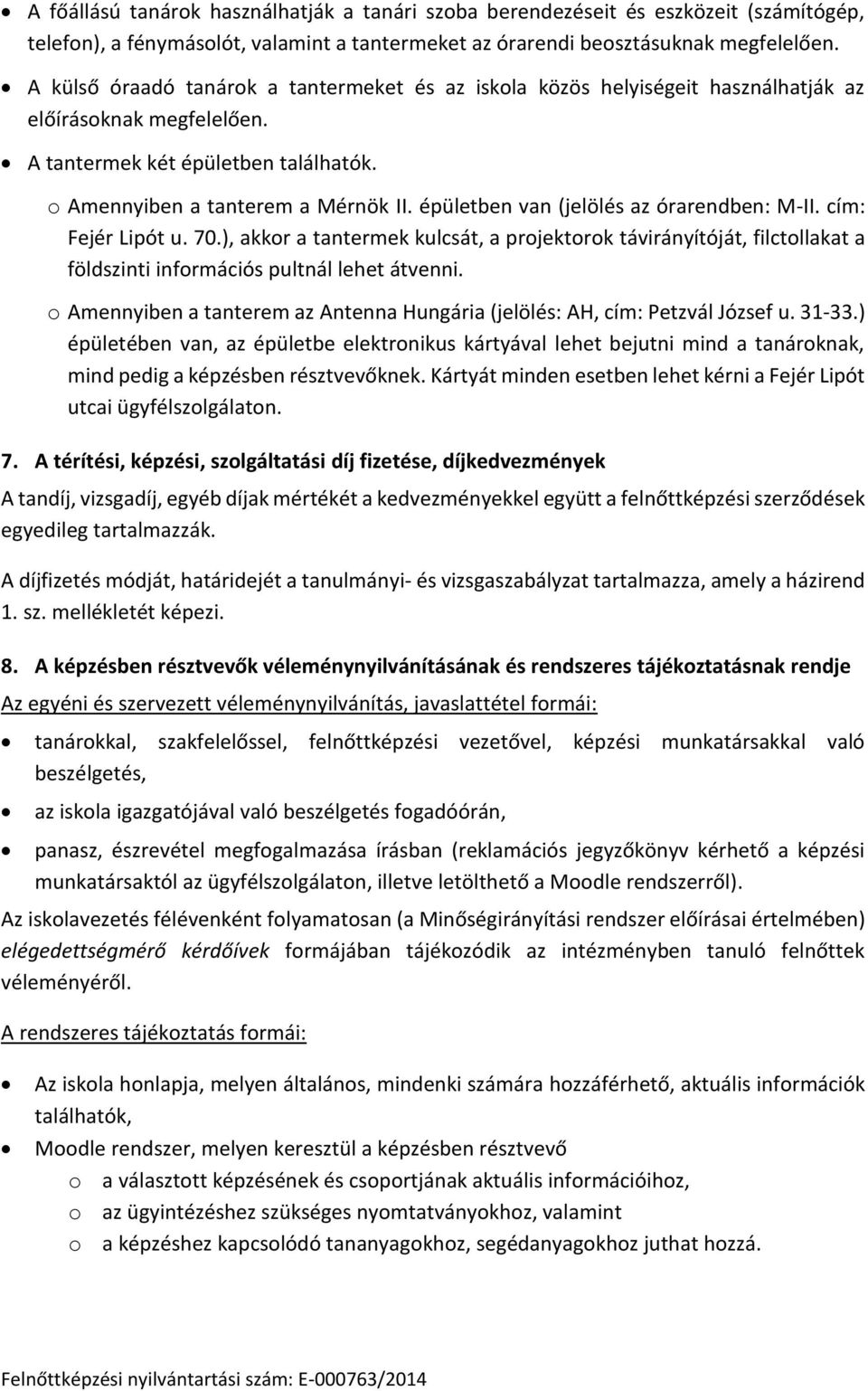 épületben van (jelölés az órarendben: M-II. cím: Fejér Lipót u. 70.), akkor a tantermek kulcsát, a projektorok távirányítóját, filctollakat a földszinti információs pultnál lehet átvenni.