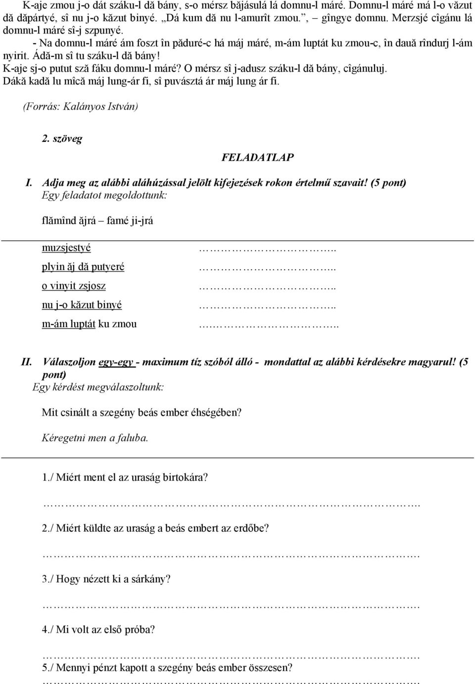 K-aje sj-o putut sză fáku domnu-l máré? O mérsz sî j-adusz száku-l dă bány, cîgánuluj. Dákă kadă lu mîcă máj lung-ár fi, sî puvásztá ár máj lung ár fi. (Forrás: Kalányos István) 2.