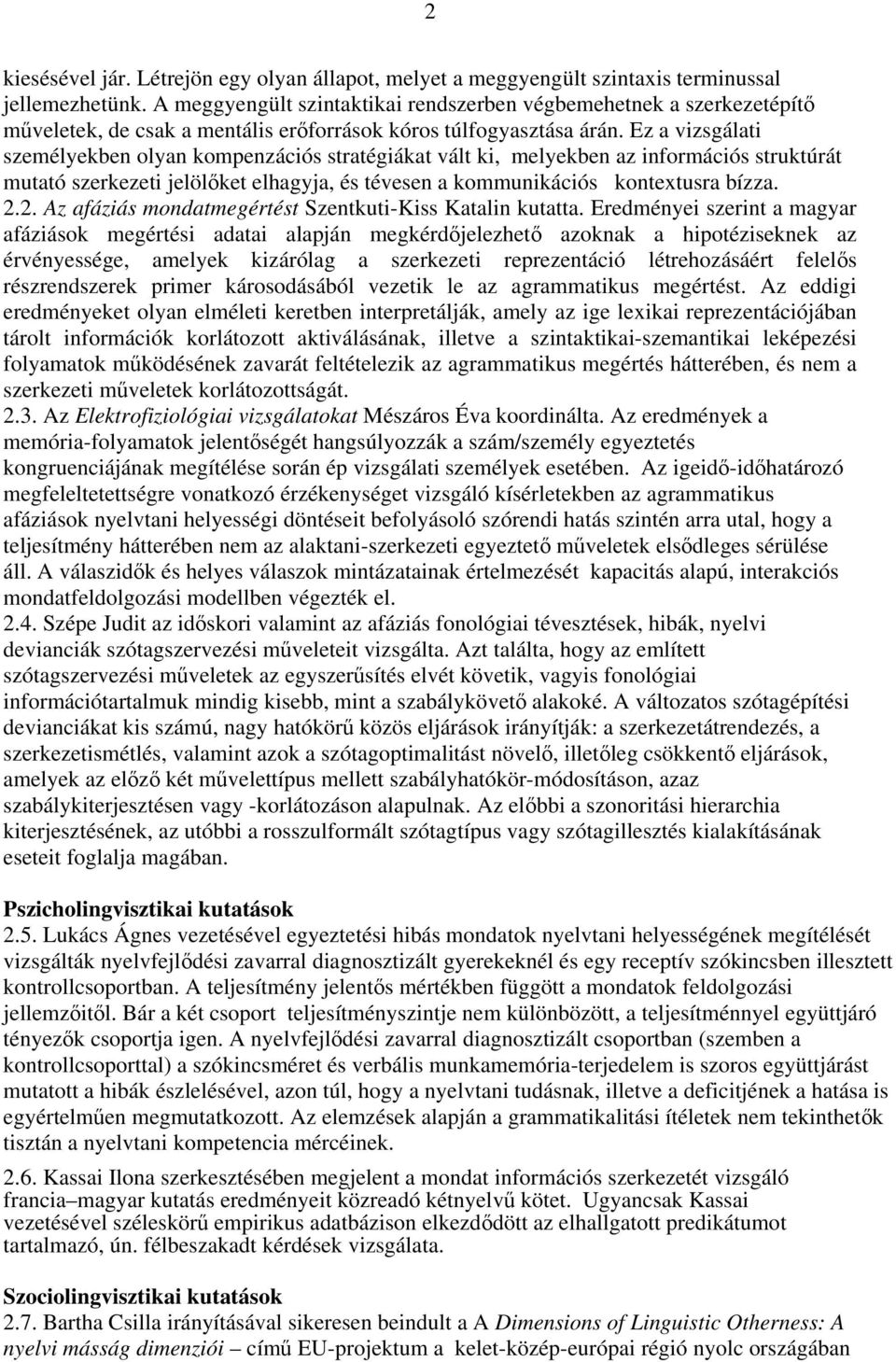 Ez a vizsgálati személyekben olyan kompenzációs stratégiákat vált ki, melyekben az információs struktúrát mutató szerkezeti jelölőket elhagyja, és tévesen a kommunikációs kontextusra bízza. 2.