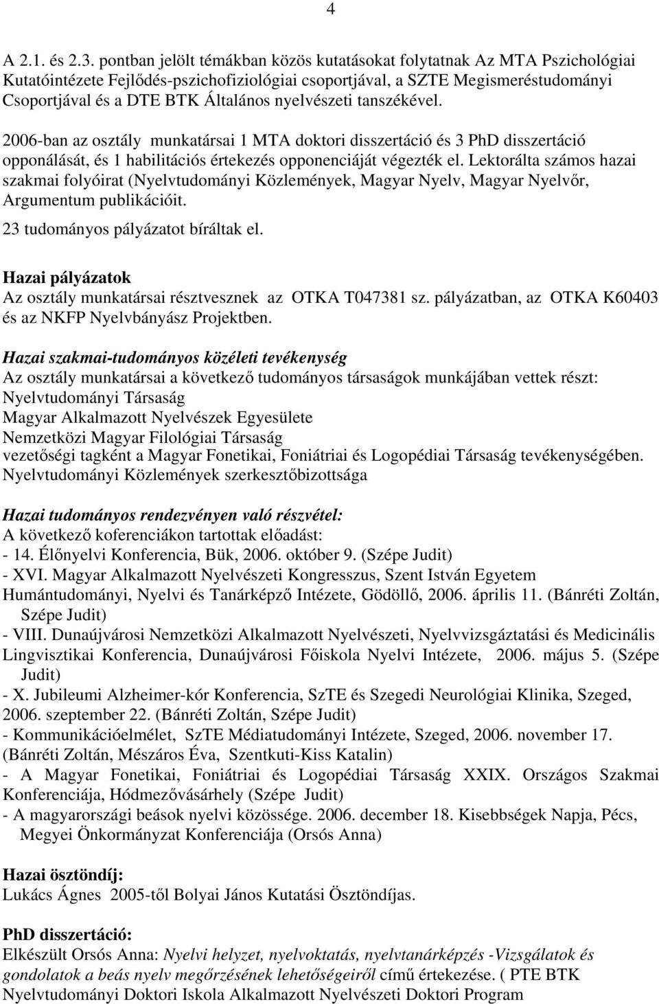 nyelvészeti tanszékével. 2006-ban az osztály munkatársai 1 MTA doktori disszertáció és 3 PhD disszertáció opponálását, és 1 habilitációs értekezés opponenciáját végezték el.