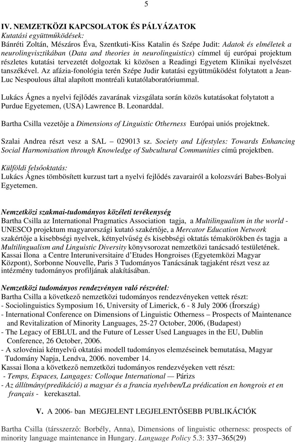 Az afázia-fonológia terén Szépe Judir kutatási együttműködést folytatott a Jean- Luc Nespoulous által alapított montréali kutatólaboratóriummal.