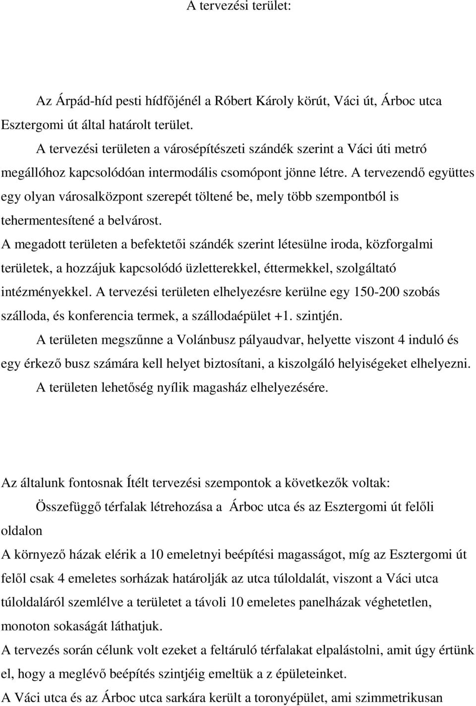 A tervezendı együttes egy olyan városalközpont szerepét töltené be, mely több szempontból is tehermentesítené a belvárost.