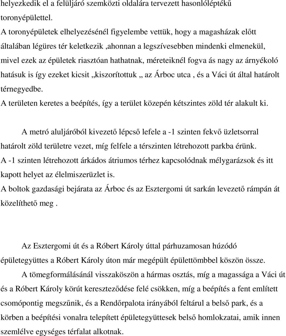 méreteiknél fogva ás nagy az árnyékoló hatásuk is így ezeket kicsit kiszorítottuk az Árboc utca, és a Váci út által határolt térnegyedbe.