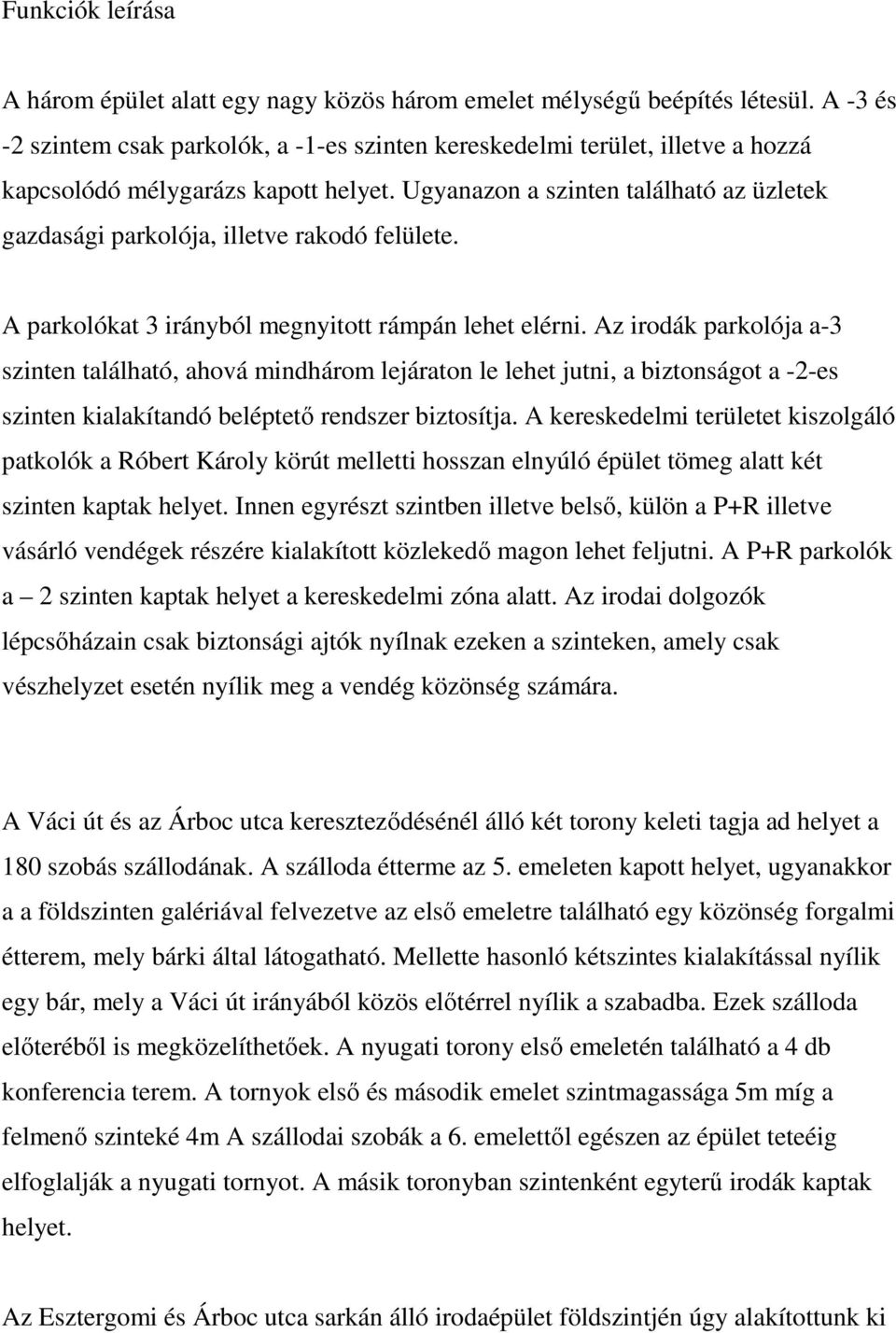 Ugyanazon a szinten található az üzletek gazdasági parkolója, illetve rakodó felülete. A parkolókat 3 irányból megnyitott rámpán lehet elérni.