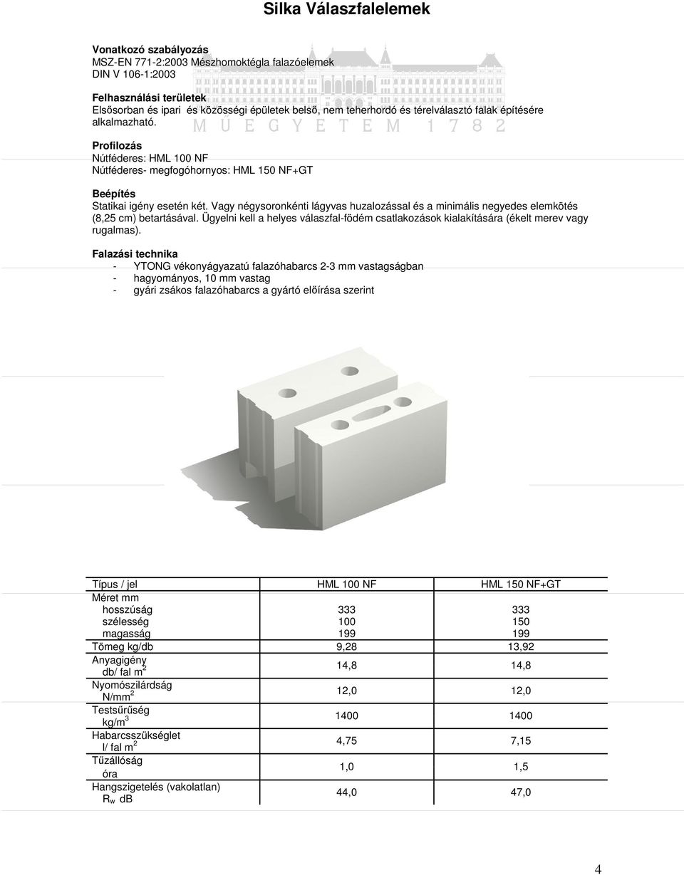 Vagy négysoronkénti lágyvas huzalozással és a minimális negyedes elemkötés (8,25 cm) betartásával. Ügyelni kell a helyes válaszfal-födém csatlakozások kialakítására (ékelt merev vagy rugalmas).