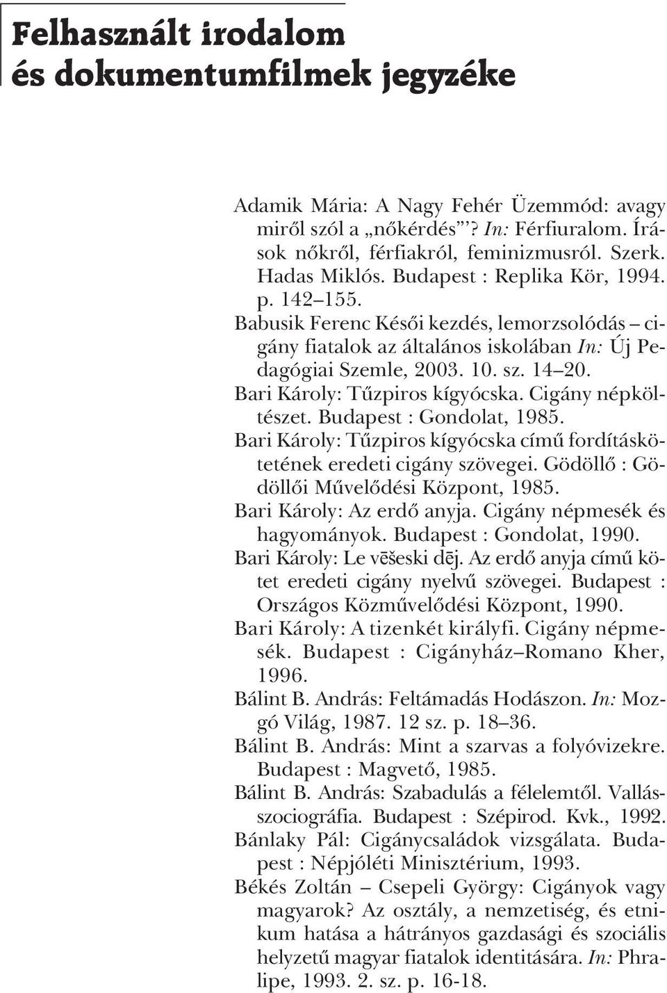 Bari Károly: Tûzpiros kígyócska. Cigány népköltészet. Budapest : Gondolat, 1985. Bari Károly: Tûzpiros kígyócska címû fordításkötetének eredeti cigány szövegei.