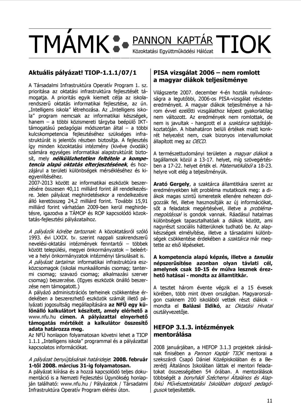 Az Intelligens iskola program nemcsak az informatikai készségek, hanem a többi közismereti tárgyba beépülő IKTtámogatású pedagógiai módszertan által a többi kulcskompetencia fejlesztéséhez szükséges