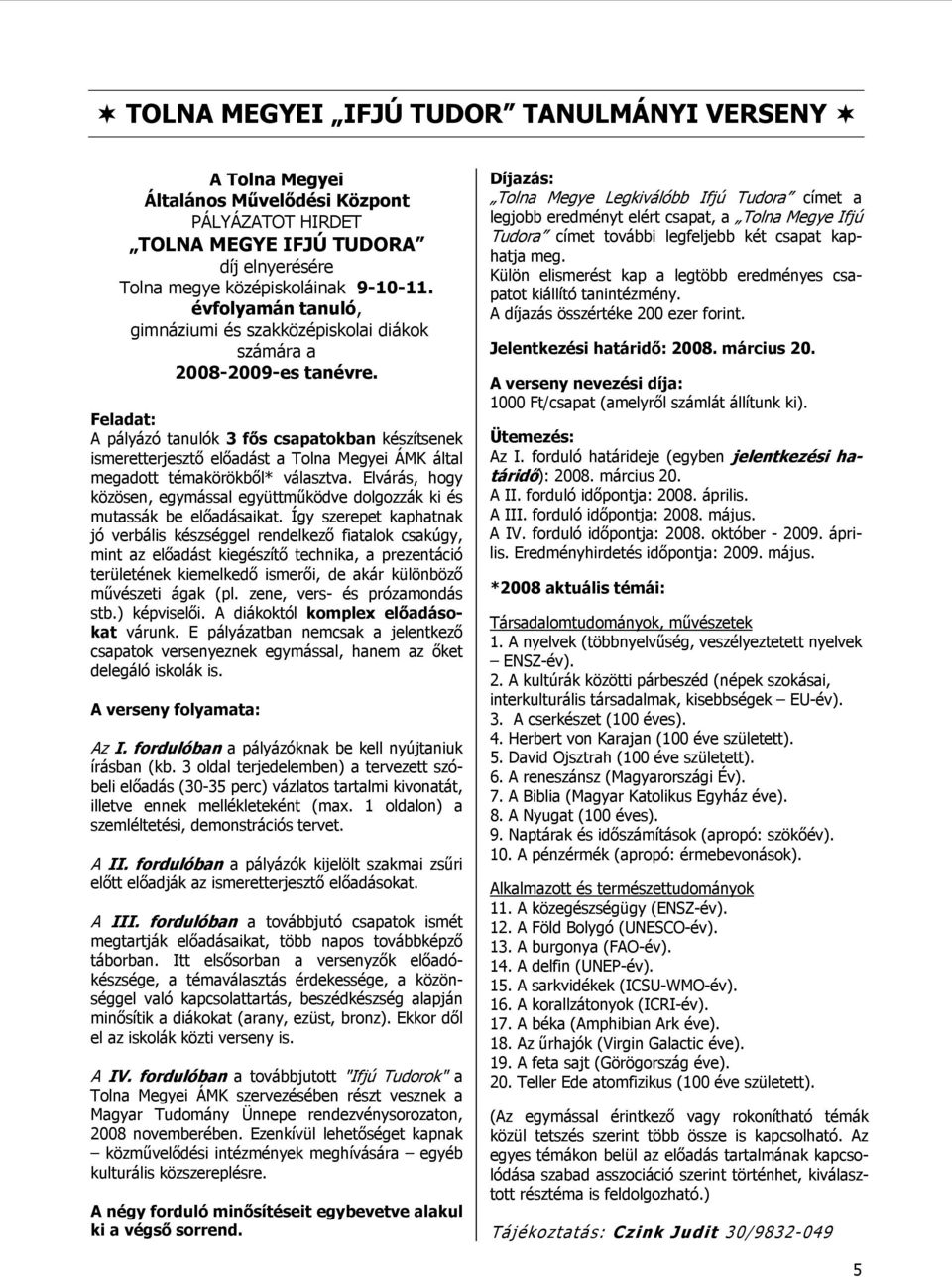 Feladat: A pályázó tanulók 3 fős csapatokban készítsenek ismeretterjesztő előadást a Tolna Megyei ÁMK által megadott témakörökből* választva.