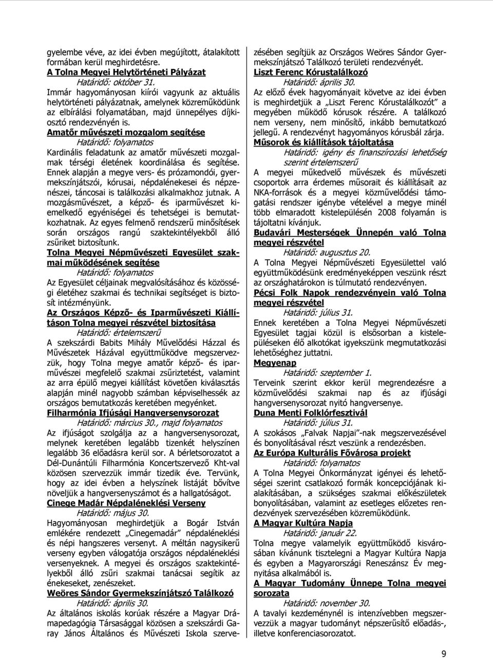 Amatőr művészeti mozgalom segítése Határidő: folyamatos Kardinális feladatunk az amatőr művészeti mozgalmak térségi életének koordinálása és segítése.