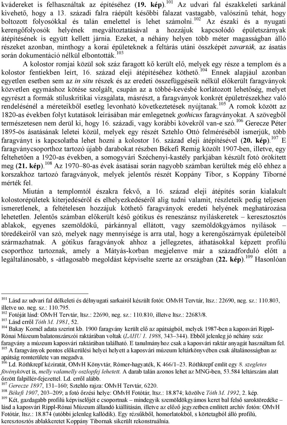 102 Az északi és a nyugati kerengőfolyosók helyének megváltoztatásával a hozzájuk kapcsolódó épületszárnyak átépítésének is együtt kellett járnia.