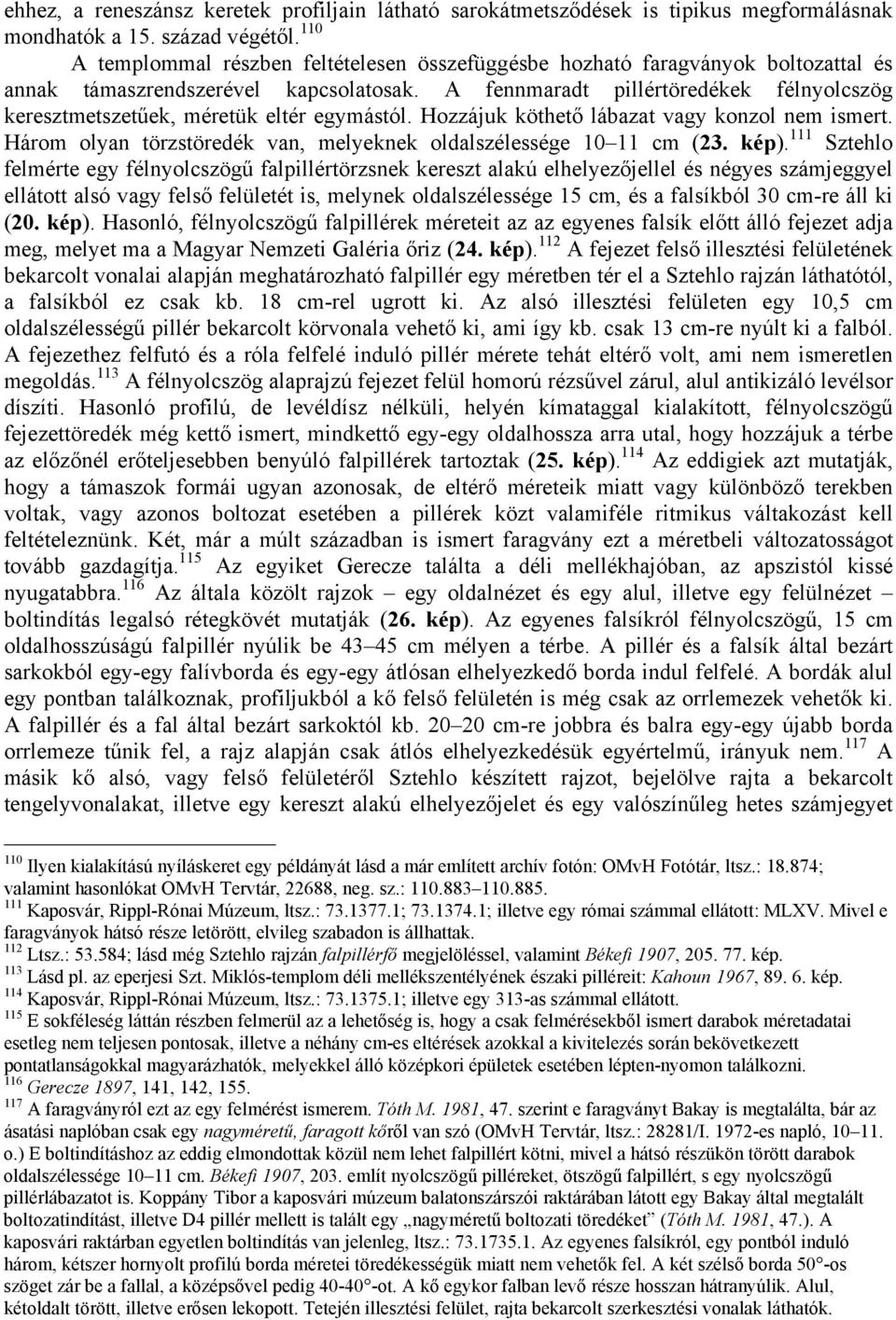 A fennmaradt pillértöredékek félnyolcszög keresztmetszetűek, méretük eltér egymástól. Hozzájuk köthető lábazat vagy konzol nem ismert.