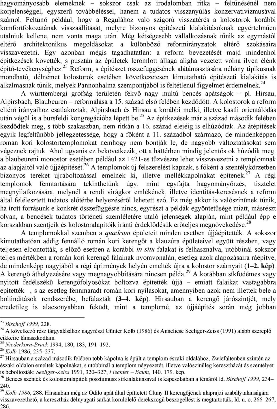 maga után. Még kétségesebb vállalkozásnak tűnik az egymástól eltérő architektonikus megoldásokat a különböző reformirányzatok eltérő szokásaira visszavezetni.