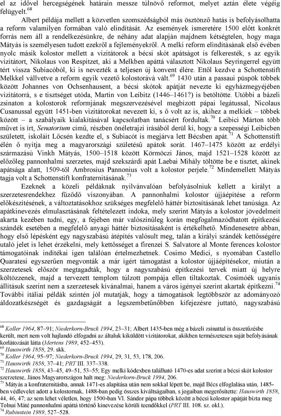Az események ismeretére 1500 előtt konkrét forrás nem áll a rendelkezésünkre, de néhány adat alapján majdnem kétségtelen, hogy maga Mátyás is személyesen tudott ezekről a fejleményekről.