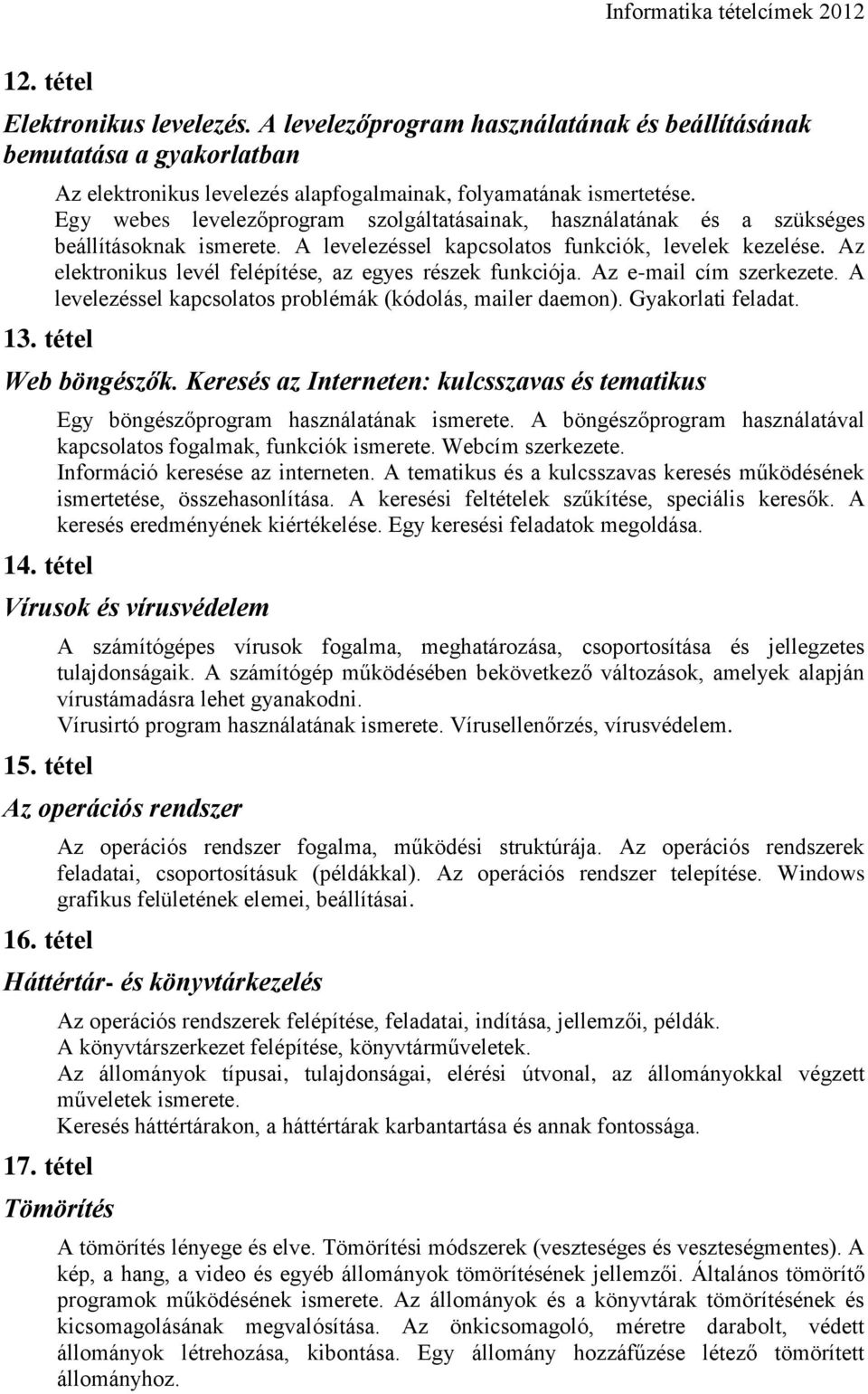 Az elektronikus levél felépítése, az egyes részek funkciója. Az e-mail cím szerkezete. A levelezéssel kapcsolatos problémák (kódolás, mailer daemon). Gyakorlati feladat. Web böngészők.