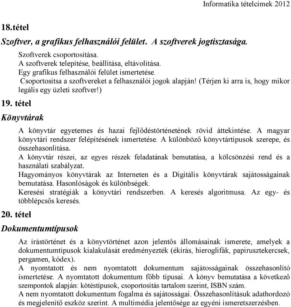 tétel A könyvtár egyetemes és hazai fejlődéstörténetének rövid áttekintése. A magyar könyvtári rendszer felépítésének ismertetése. A különböző könyvtártípusok szerepe, és összehasonlítása.