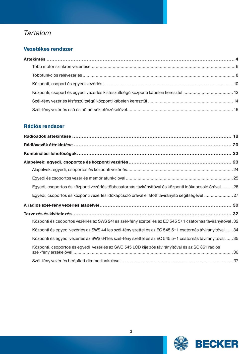 .. 14 Szél-fény vezérlés eső és hőmérsékletérzékelővel... 16 Rádiós rendszer Rádióadók áttekintése... 18 Rádióvevők áttekintése... 20 Kombinálási lehetőségek.