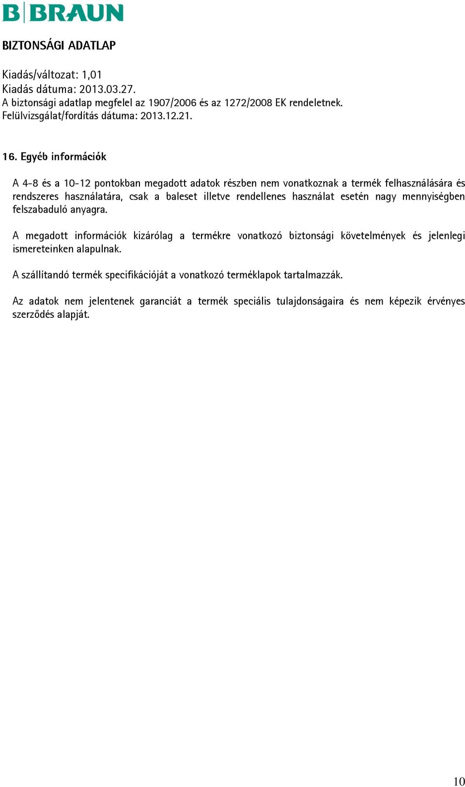 A megadott információk kizárólag a termékre vonatkozó biztonsági követelmények és jelenlegi ismereteinken alapulnak.