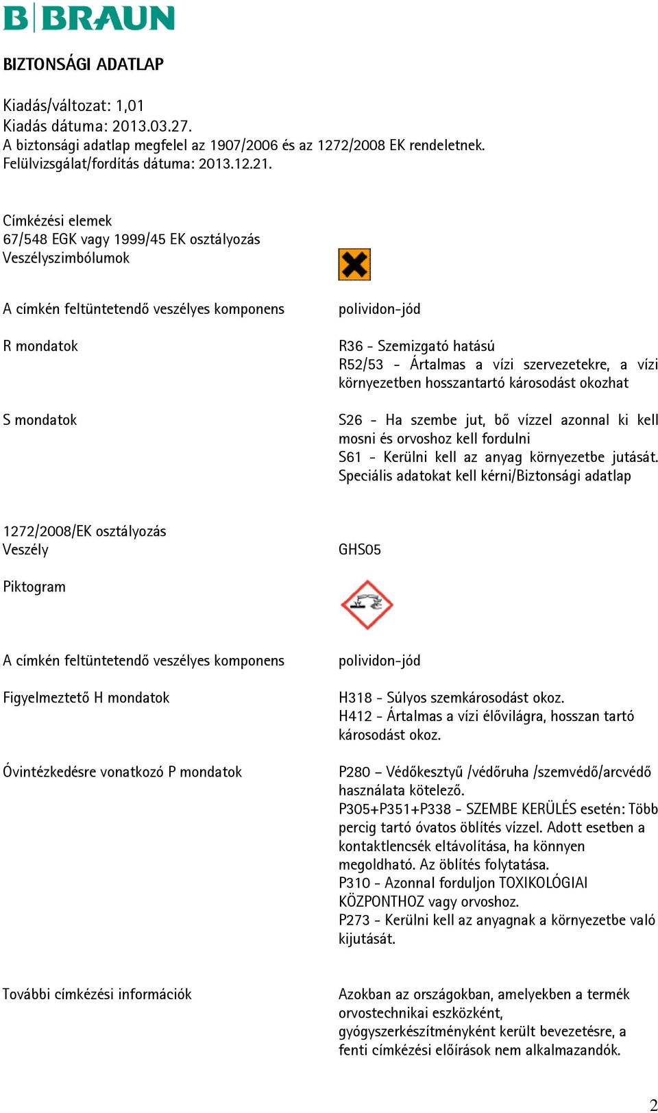Speciális adatokat kell kérni/biztonsági adatlap 1272/2008/EK osztályozás Veszély GHS05 Piktogram A címkén feltüntetendő veszélyes komponens Figyelmeztető H mondatok Óvintézkedésre vonatkozó P