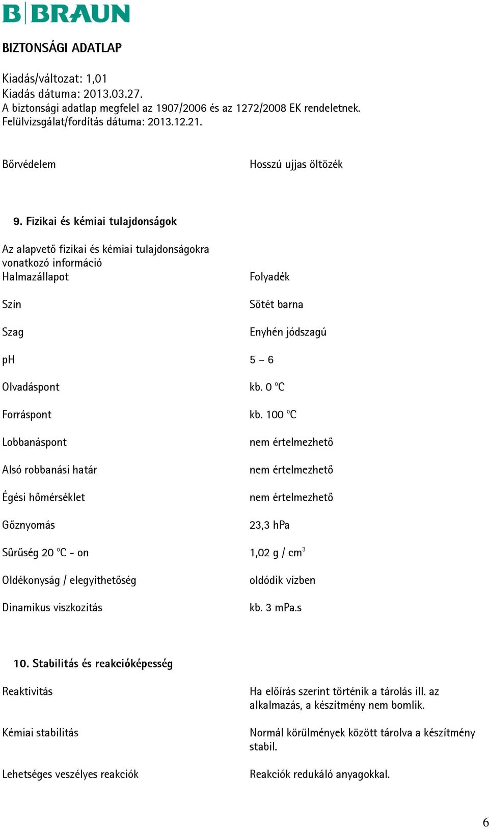 Forráspont Lobbanáspont Alsó robbanási határ Égési hőmérséklet Gőznyomás kb. 0 o C kb.